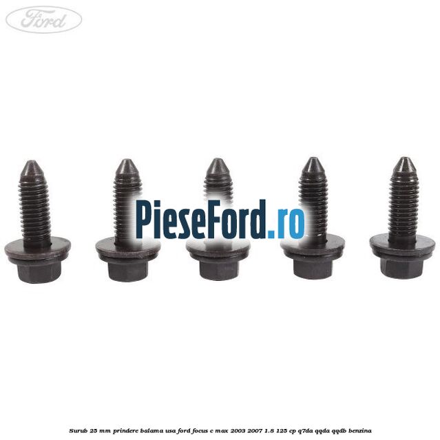 Surub 25 mm prindere balama usa Ford Focus C-Max 2003-2007 1.8 125 cp Q7DA, QQDA, QQDB benzina