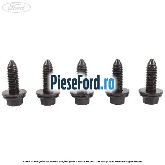 Surub 25 mm prindere balama usa Ford Focus C-Max 2003-2007 2.0 145 cp AODA, AODB, AODE, SYDA benzina