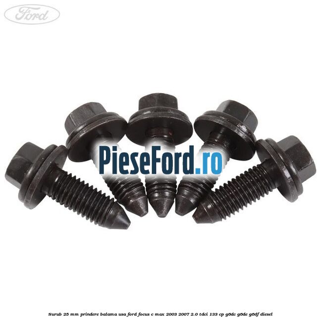 Surub 25 mm prindere balama usa Ford Focus C-Max 2003-2007 2.0 TDCi 133 cp G6DC, G6DE, G6DF diesel