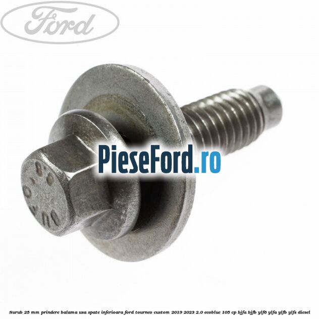 Surub 25 mm prindere balama usa spate inferioara Ford Tourneo Custom 2019-2023 2.0 EcoBlue 105 cp BJFA, BJFB, YLF6, YLFA, YLFB, YLFS diesel