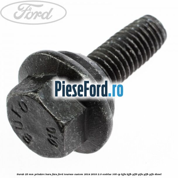 Surub 25 mm prindere bara fata Ford Tourneo Custom 2014-2018 2.0 EcoBlue 105 cp BJFA, BJFB, YLF6, YLFA, YLFB, YLFS diesel