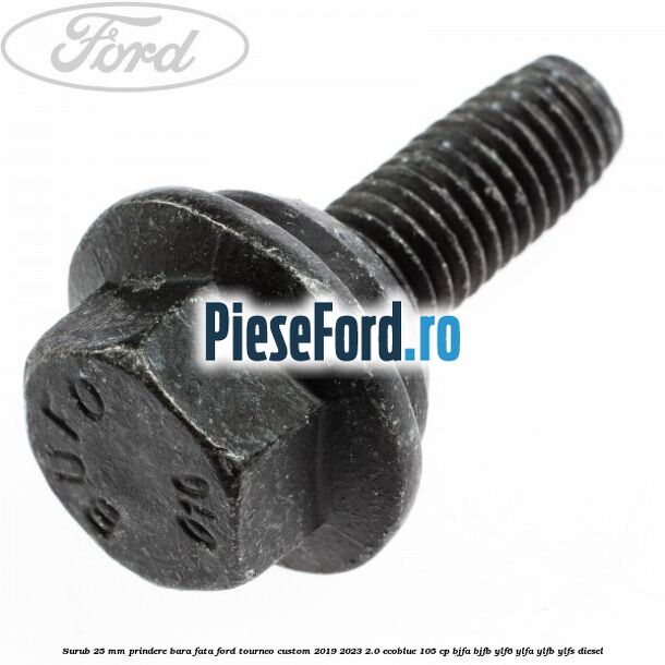 Surub 25 mm prindere bara fata Ford Tourneo Custom 2019-2023 2.0 EcoBlue 105 cp BJFA, BJFB, YLF6, YLFA, YLFB, YLFS diesel