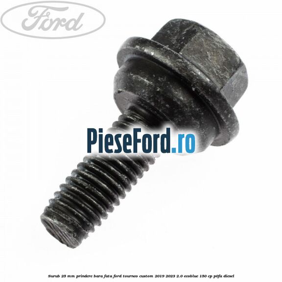 Surub 25 mm prindere bara fata Ford Tourneo Custom 2019-2023 2.0 EcoBlue 150 cp P0FA diesel