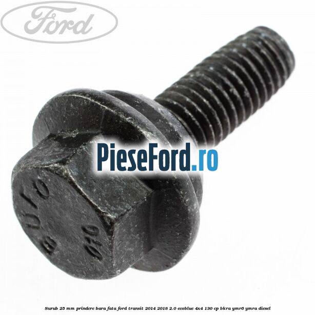 Surub 25 mm prindere bara fata Ford Transit 2014-2018 2.0 EcoBlue 4x4 130 cp BKRA, YMR6, YMRA diesel