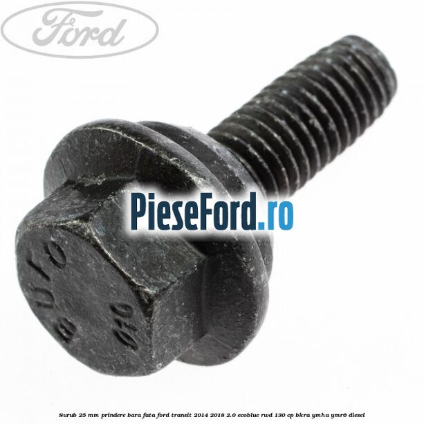 Surub 25 mm prindere bara fata Ford Transit 2014-2018 2.0 EcoBlue RWD 130 cp BKRA, YMHA, YMR6 diesel