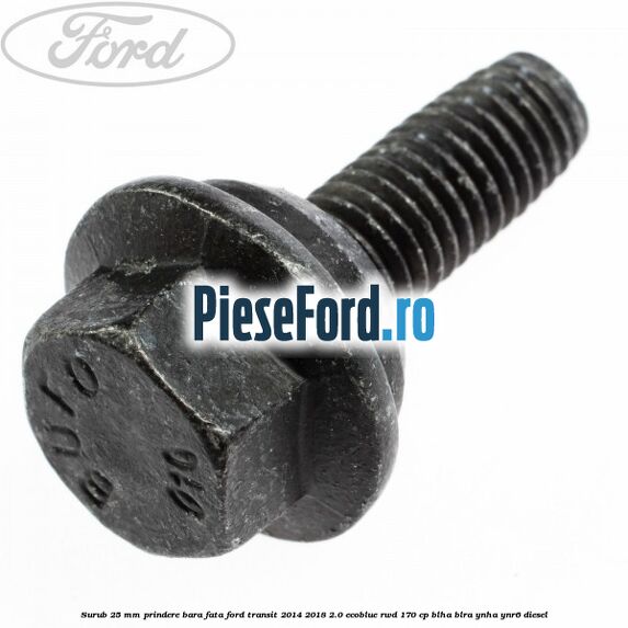 Surub 25 mm prindere bara fata Ford Transit 2014-2018 2.0 EcoBlue RWD 170 cp Surub 25 mm prindere bara fata Ford Transit 2014-2018 2.0 EcoBlue RWD 170 cp BLHA, BLRA, YNHA, YNR6 diesel