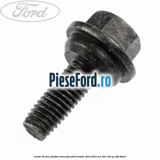 Surub 25 mm prindere bara fata Ford Transit 2014-2018 2.2 TDCi 155 cp