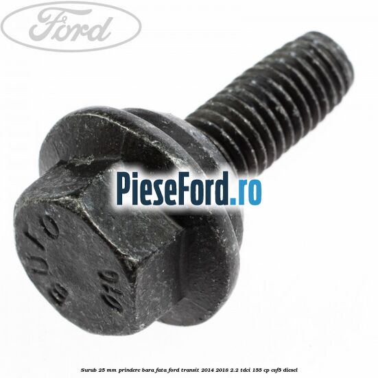 Surub 25 mm prindere bara fata Ford Transit 2014-2018 2.2 TDCi 155 cp CVF5 diesel