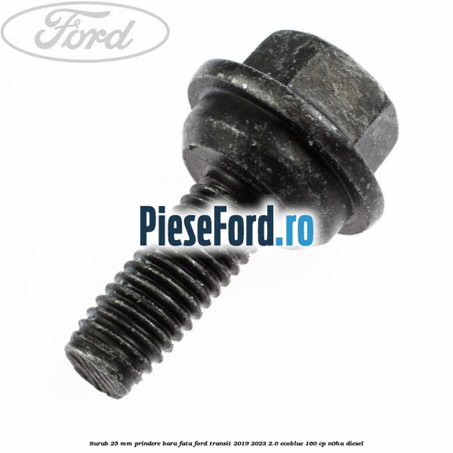 Surub 25 mm prindere bara fata Ford Transit 2019-2023 2.0 EcoBlue 160 cp N0HA diesel