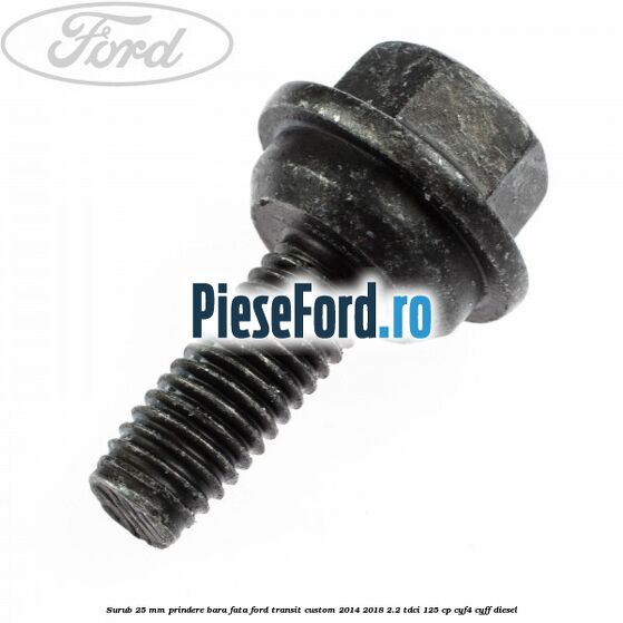 Surub 25 mm prindere bara fata Ford Transit Custom 2014-2018 2.2 TDCi 125 cp CYF4, CYFF diesel