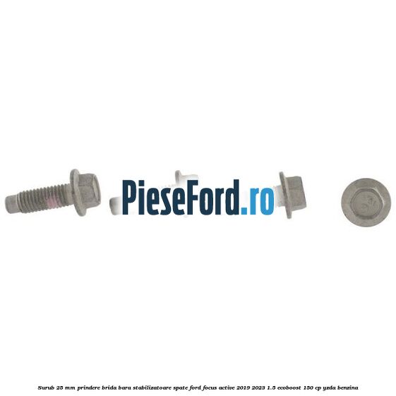 Surub 25 mm prindere brida bara stabilizatoare spate Ford Focus Active 2019-2023 1.5 EcoBoost 150 cp YZDA benzina