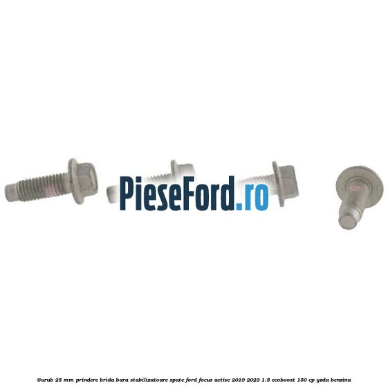 Surub 25 mm prindere brida bara stabilizatoare spate Ford Focus Active 2019-2023 1.5 EcoBoost 150 cp YZDA benzina