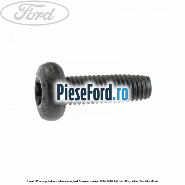 Surub 25 mm prindere cadru scaun Ford Tourneo Courier 2014-2018 1.6 TDCi 95 cp T3CA, T3CB, T3CC diesel