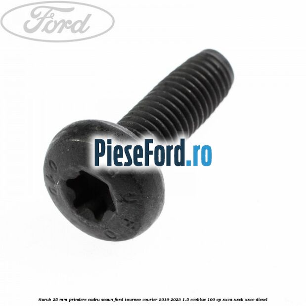 Surub 25 mm prindere cadru scaun Ford Tourneo Courier 2019-2023 1.5 EcoBlue 100 cp XXCA, XXCB, XXCC diesel