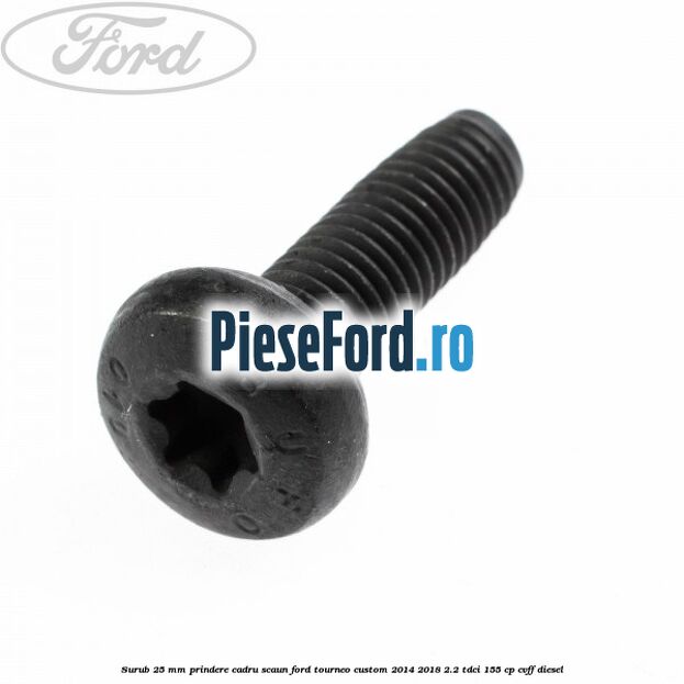 Surub 25 mm prindere cadru scaun Ford Tourneo Custom 2014-2018 2.2 TDCi 155 cp Surub 25 mm prindere cadru scaun Ford Tourneo Custom 2014-2018 2.2 TDCi 155 cp CVFF diesel