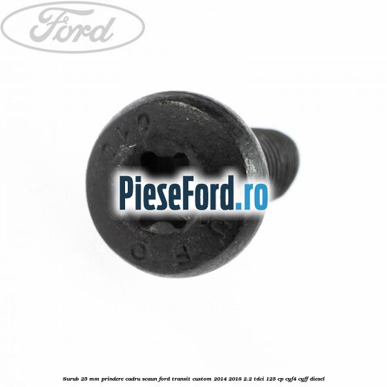 Surub 25 mm prindere cadru scaun Ford Transit Custom 2014-2018 2.2 TDCi 125 cp CYF4, CYFF diesel