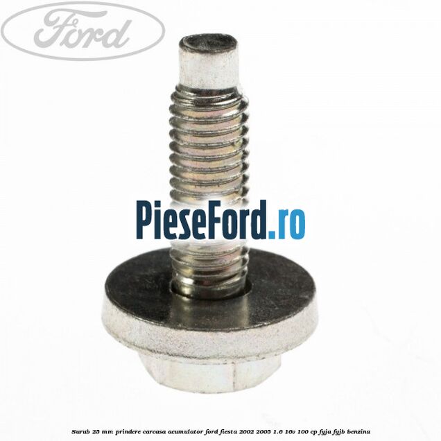 Surub 25 mm prindere carcasa acumulator Ford Fiesta 2002-2005 1.6 16V 100 cp FYJA, FYJB benzina
