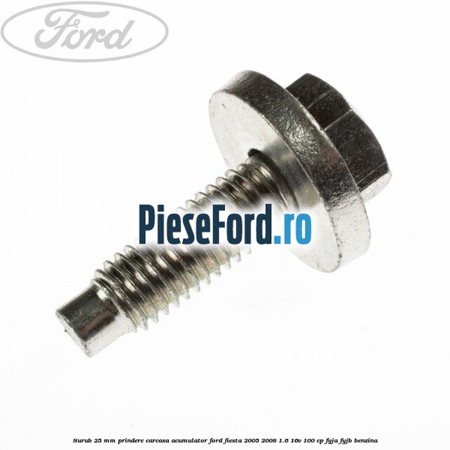 Surub 25 mm prindere carcasa acumulator Ford Fiesta 2005-2008 1.6 16V 100 cp FYJA, FYJB benzina
