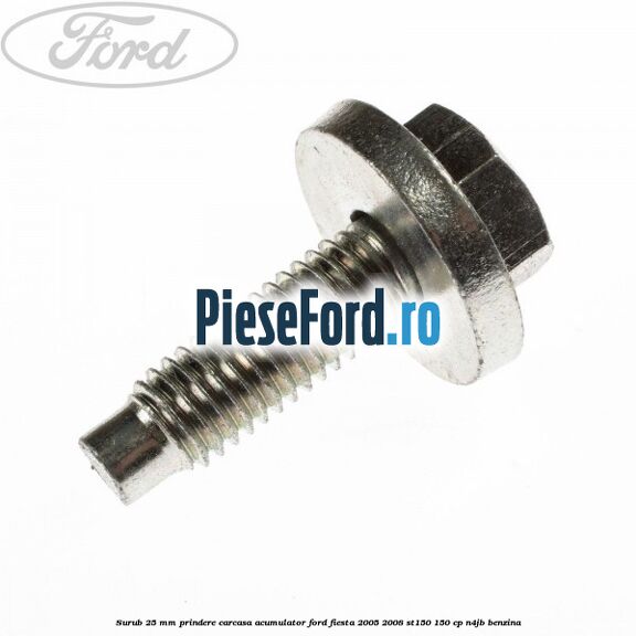 Surub 25 mm prindere carcasa acumulator Ford Fiesta 2005-2008 ST150 150 cp N4JB benzina