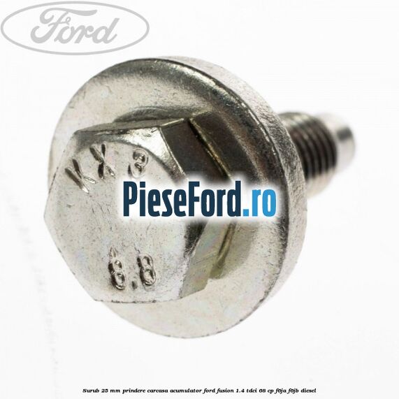 Surub 25 mm prindere carcasa acumulator Ford Fusion 1.4 TDCi 68 cp F6JA, F6JB diesel