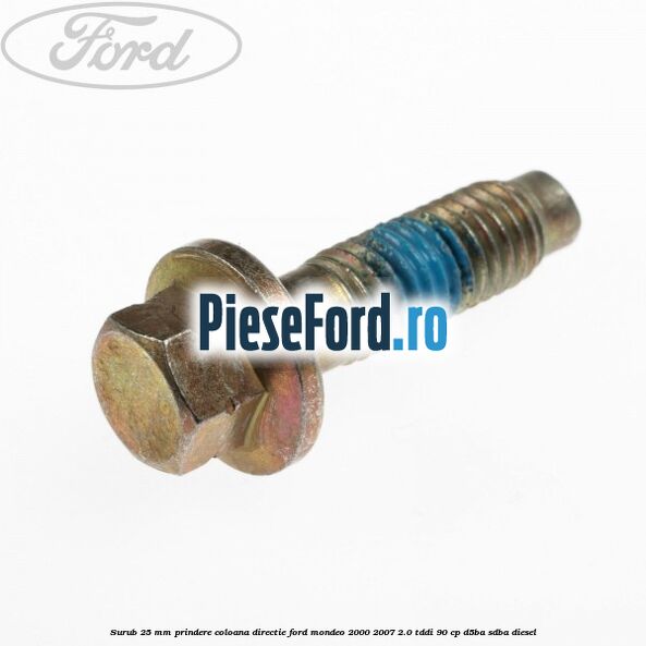 Surub 25 mm prindere coloana directie Ford Mondeo 2000-2007 2.0 TDDI 90 cp D5BA, SDBA diesel