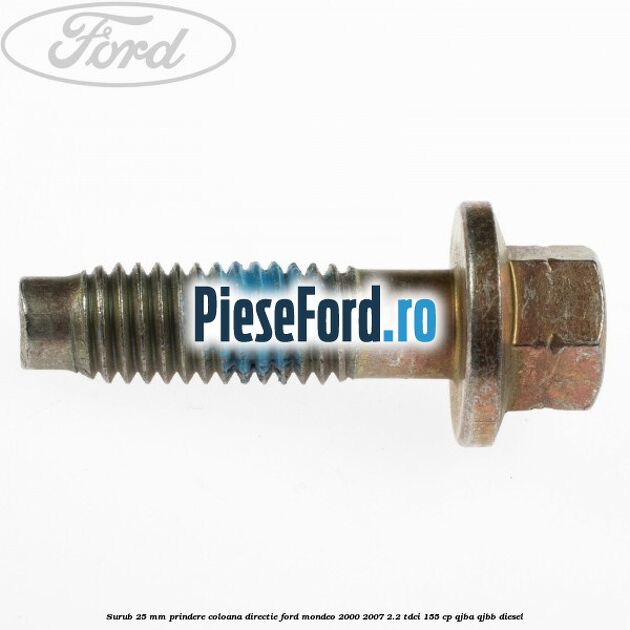 Surub 25 mm prindere coloana directie Ford Mondeo 2000-2007 2.2 TDCi 155 cp QJBA, QJBB diesel