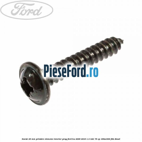 Surub 25 mm prindere elemente interior prag Ford Ka 2009-2016 1.3 TDCi 75 cp 169A1000, FD4 diesel