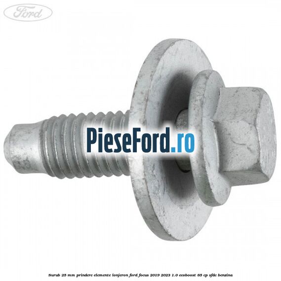 Surub 25 mm prindere elemente lonjeron Ford Focus 2019-2023 1.0 EcoBoost 85 cp Surub 25 mm prindere elemente lonjeron Ford Focus 2019-2023 1.0 EcoBoost 85 cp SFDC benzina
