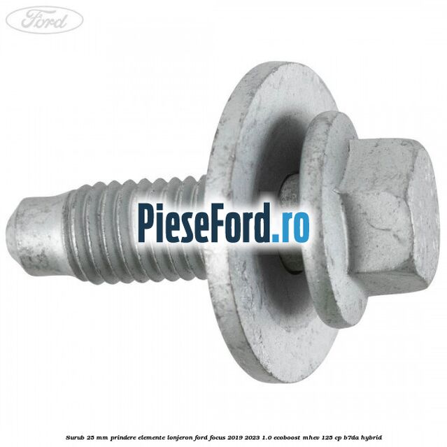 Surub 25 mm prindere elemente lonjeron Ford Focus 2019-2023 1.0 EcoBoost mHEV 125 cp Surub 25 mm prindere elemente lonjeron Ford Focus 2019-2023 1.0 EcoBoost mHEV 125 cp B7DA Hybrid