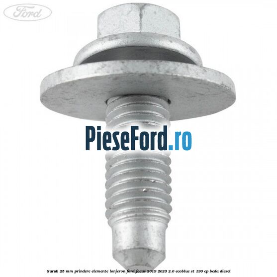 Surub 25 mm prindere elemente lonjeron Ford Focus 2019-2023 2.0 EcoBlue ST 190 cp BCDA diesel