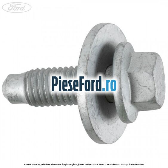 Surub 25 mm prindere elemente lonjeron Ford Focus Active 2019-2023 1.0 EcoBoost 101 cp B3DA benzina