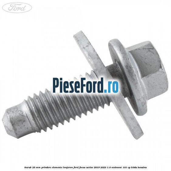 Surub 25 mm prindere elemente lonjeron Ford Focus Active 2019-2023 1.0 EcoBoost 101 cp B3DA benzina