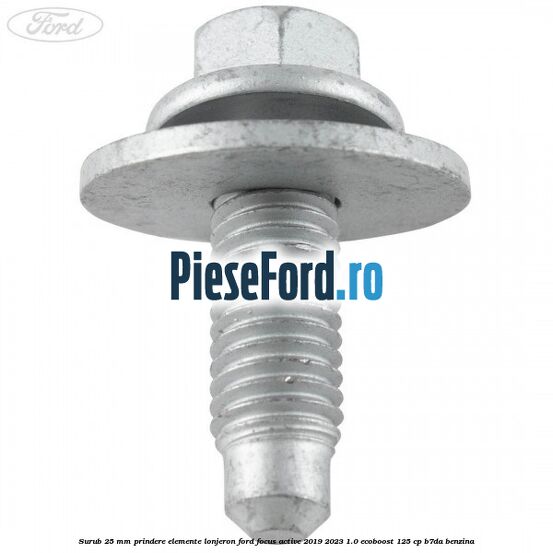 Surub 25 mm prindere elemente lonjeron Ford Focus Active 2019-2023 1.0 EcoBoost 125 cp Surub 25 mm prindere elemente lonjeron Ford Focus Active 2019-2023 1.0 EcoBoost 125 cp B7DA benzina