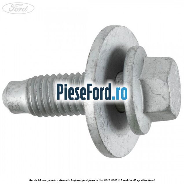 Surub 25 mm prindere elemente lonjeron Ford Focus Active 2019-2023 1.5 EcoBlue 95 cp Z2DA diesel