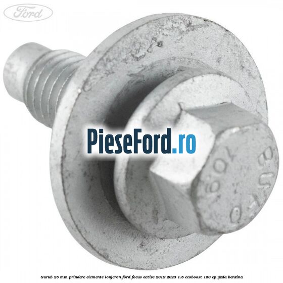 Surub 25 mm prindere elemente lonjeron Ford Focus Active 2019-2023 1.5 EcoBoost 150 cp YZDA benzina