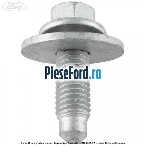 Surub 25 mm prindere elemente lonjeron Ford Focus Active 2019-2023 1.5 EcoBoost 150 cp YZDA benzina