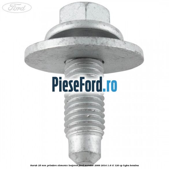 Surub 25 mm prindere elemente lonjeron Ford Mondeo 2008-2014 1.6 Ti 120 cp KGBA benzina