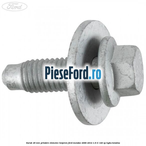 Surub 25 mm prindere elemente lonjeron Ford Mondeo 2008-2014 1.6 Ti 120 cp KGBA benzina