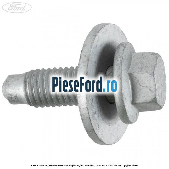 Surub 25 mm prindere elemente lonjeron Ford Mondeo 2008-2014 1.8 TDCi 100 cp FFBA diesel