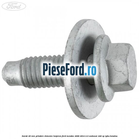 Surub 25 mm prindere elemente lonjeron Ford Mondeo 2008-2014 2.0 EcoBoost 240 cp Surub 25 mm prindere elemente lonjeron Ford Mondeo 2008-2014 2.0 EcoBoost 240 cp TPBA benzina
