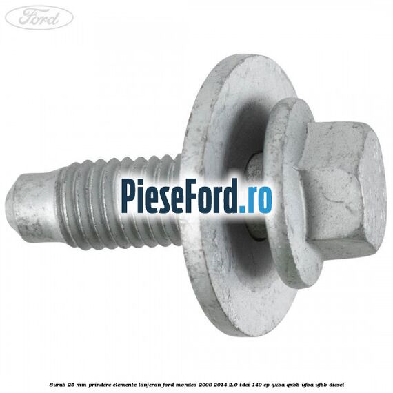 Surub 25 mm prindere elemente lonjeron Ford Mondeo 2008-2014 2.0 TDCi 140 cp QXBA, QXBB, UFBA, UFBB diesel