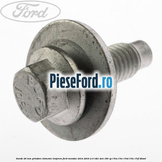 Surub 25 mm prindere elemente lonjeron Ford Mondeo 2014-2018 2.0 TDCi 4x4 150 cp Surub 25 mm prindere elemente lonjeron Ford Mondeo 2014-2018 2.0 TDCi 4x4 150 cp T7CA, T7CC, T7CD, T7CE, T7CF diesel