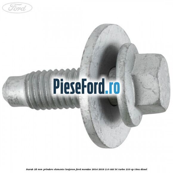 Surub 25 mm prindere elemente lonjeron Ford Mondeo 2014-2018 2.0 TDCi Bi-Turbo 210 cp T9CA diesel