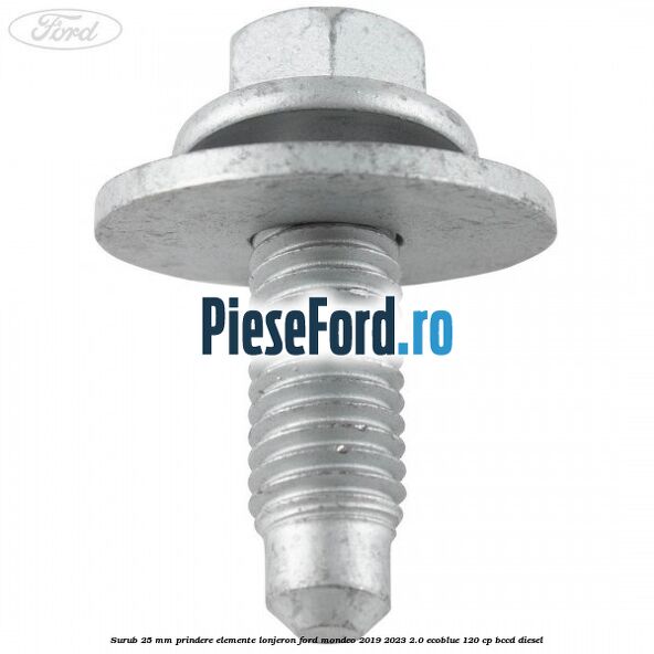 Surub 25 mm prindere elemente lonjeron Ford Mondeo 2019-2023 2.0 EcoBlue 120 cp BCCD diesel