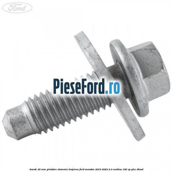 Surub 25 mm prindere elemente lonjeron Ford Mondeo 2019-2023 2.0 EcoBlue 150 cp YLCC diesel