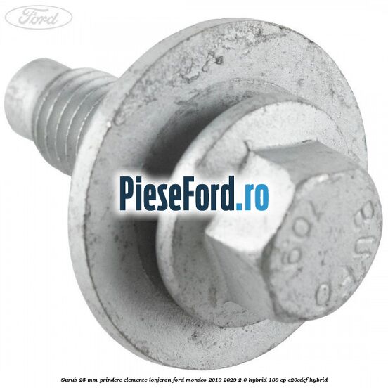 Surub 25 mm prindere elemente lonjeron Ford Mondeo 2019-2023 2.0 Hybrid 188 cp Surub 25 mm prindere elemente lonjeron Ford Mondeo 2019-2023 2.0 Hybrid 188 cp C20EDEF hybrid