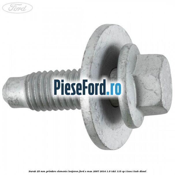 Surub 25 mm prindere elemente lonjeron Ford S-Max 2007-2014 1.6 TDCi 115 cp T1WA, T1WB diesel