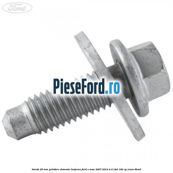 Surub 25 mm prindere elemente lonjeron Ford S-Max 2007-2014 2.0 TDCi 163 cp Surub 25 mm prindere elemente lonjeron Ford S-Max 2007-2014 2.0 TDCi 163 cp TXWA diesel