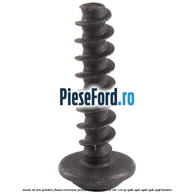 Surub 25 mm prindere flansa termostat Ford Focus 1998-2004 1.8 16V 115 cp EYDB, EYDC, EYDD, EYDE, EYDF benzina