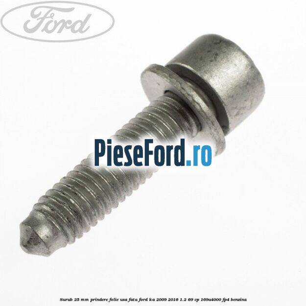 Surub 25 mm prindere folie usa fata Ford Ka 2009-2016 1.2 69 cp 169A4000, FP4 benzina